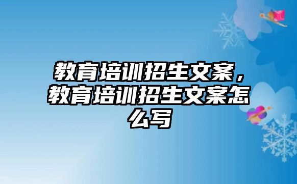 教育培訓(xùn)招生文案，教育培訓(xùn)招生文案怎么寫