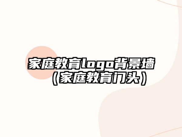 家庭教育logo背景墻（家庭教育門頭）