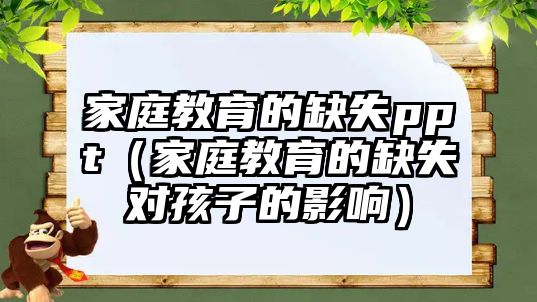 家庭教育的缺失ppt（家庭教育的缺失對(duì)孩子的影響）