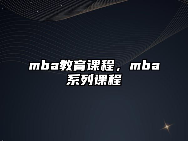 mba教育課程，mba系列課程