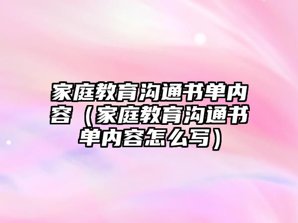 家庭教育溝通書單內容（家庭教育溝通書單內容怎么寫）