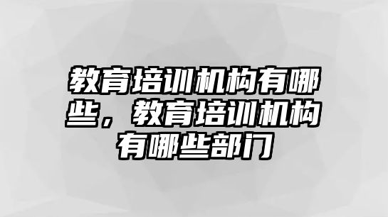 教育培訓機構有哪些，教育培訓機構有哪些部門