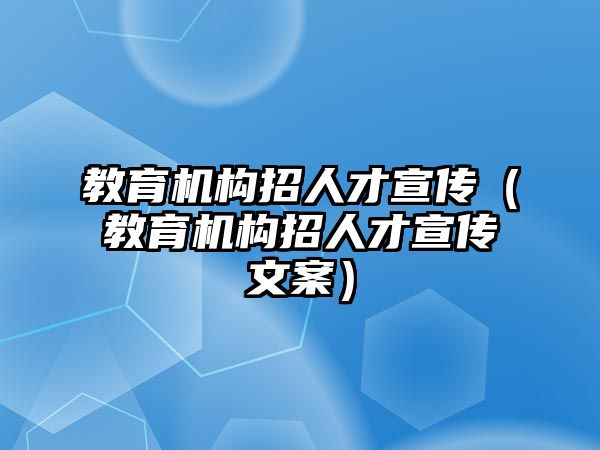 教育機構招人才宣傳（教育機構招人才宣傳文案）