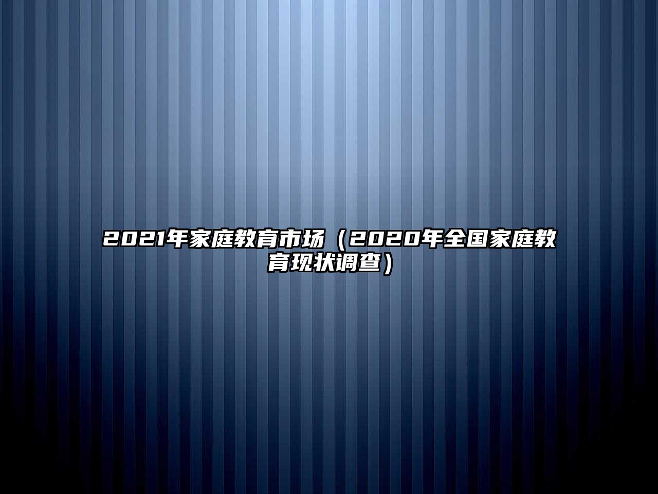 2021年家庭教育市場(chǎng)（2020年全國(guó)家庭教育現(xiàn)狀調(diào)查）