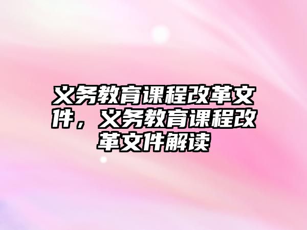 義務(wù)教育課程改革文件，義務(wù)教育課程改革文件解讀