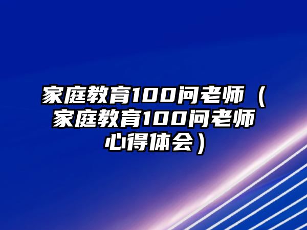 家庭教育100問老師（家庭教育100問老師心得體會）