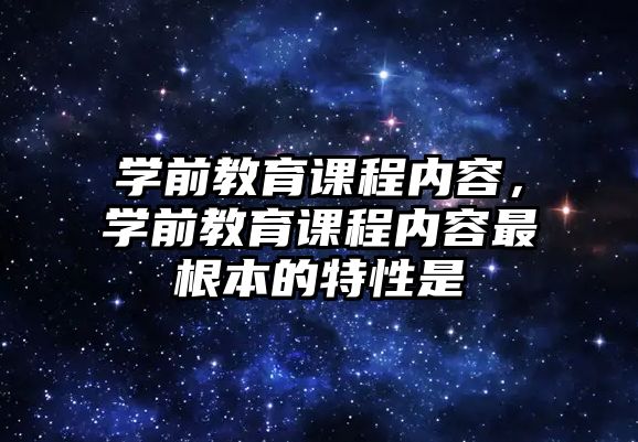 學前教育課程內容，學前教育課程內容最根本的特性是