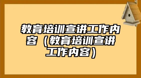 教育培訓宣講工作內容（教育培訓宣講工作內容）