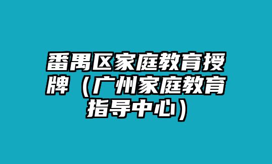 番禺區(qū)家庭教育授牌（廣州家庭教育指導(dǎo)中心）