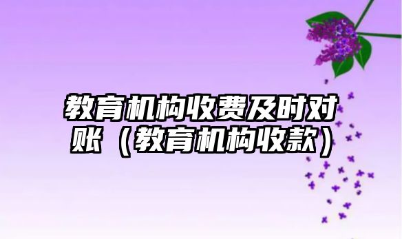 教育機(jī)構(gòu)收費(fèi)及時(shí)對賬（教育機(jī)構(gòu)收款）