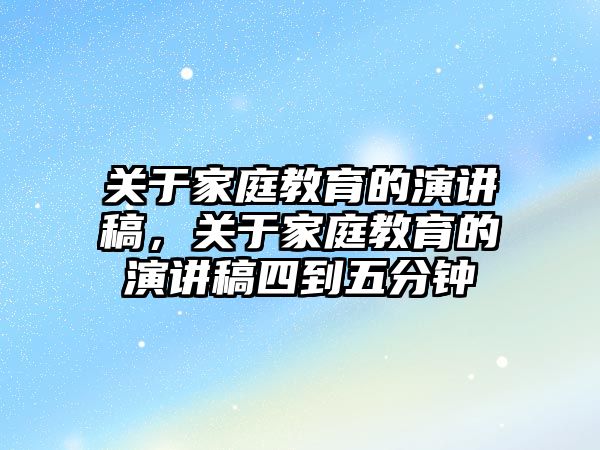 關(guān)于家庭教育的演講稿，關(guān)于家庭教育的演講稿四到五分鐘