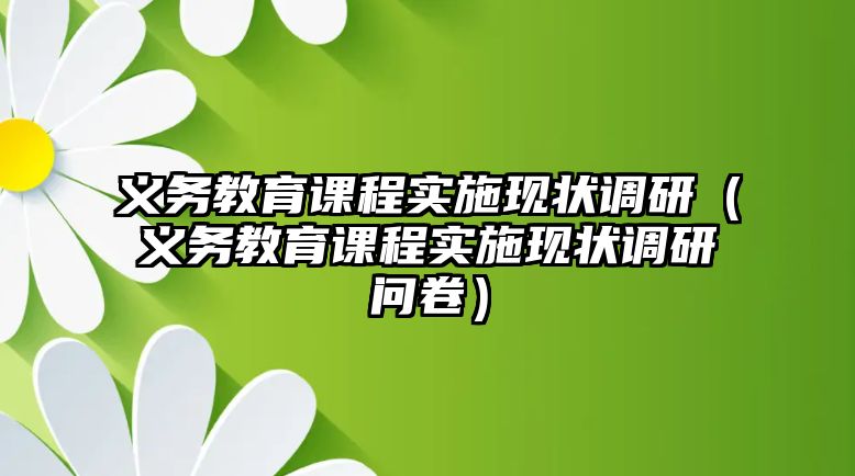 義務(wù)教育課程實(shí)施現(xiàn)狀調(diào)研（義務(wù)教育課程實(shí)施現(xiàn)狀調(diào)研問(wèn)卷）