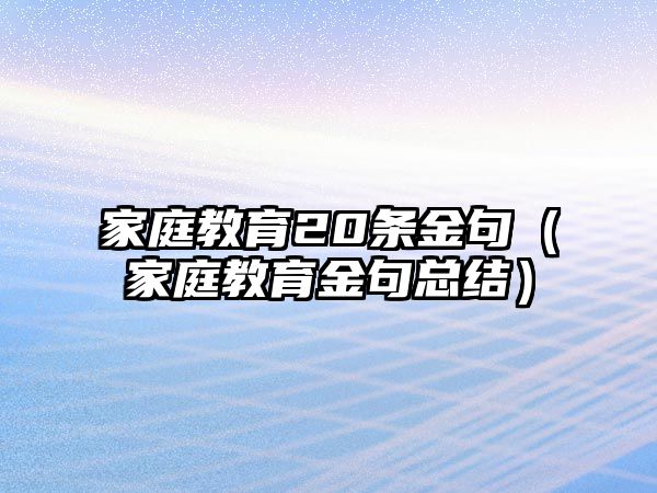 家庭教育20條金句（家庭教育金句總結(jié)）