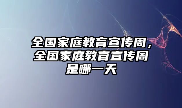 全國(guó)家庭教育宣傳周，全國(guó)家庭教育宣傳周是哪一天