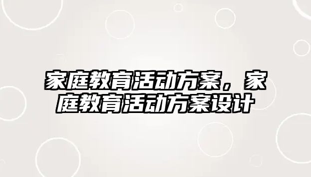 家庭教育活動方案，家庭教育活動方案設(shè)計