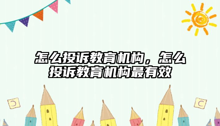 怎么投訴教育機(jī)構(gòu)，怎么投訴教育機(jī)構(gòu)最有效