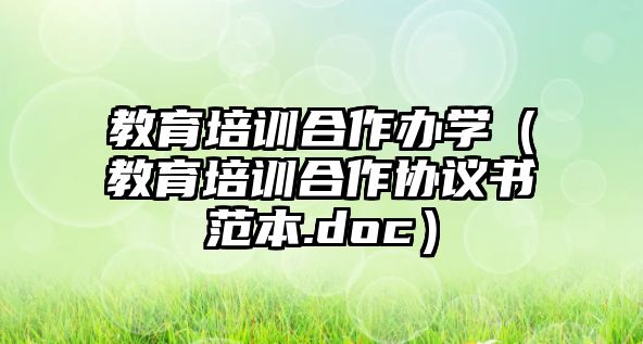 教育培訓(xùn)合作辦學(xué)（教育培訓(xùn)合作協(xié)議書(shū)范本.doc）