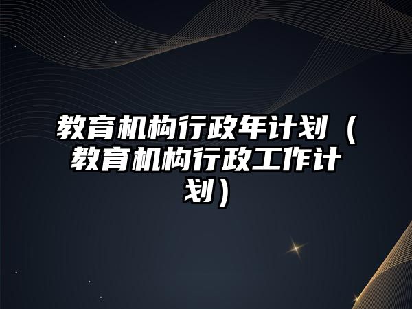 教育機構行政年計劃（教育機構行政工作計劃）