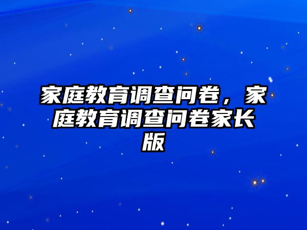 家庭教育調(diào)查問卷，家庭教育調(diào)查問卷家長版