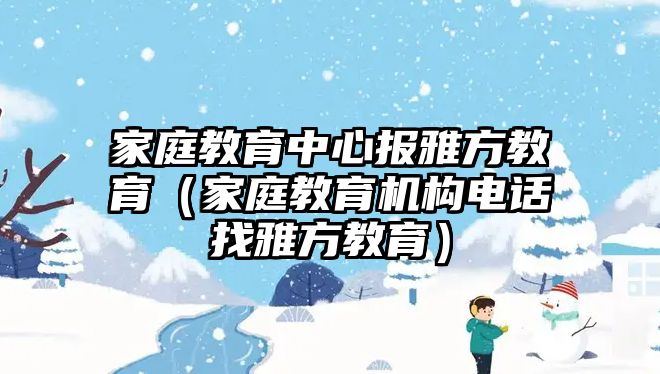 家庭教育中心報雅方教育（家庭教育機構電話找雅方教育）