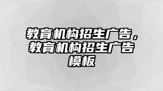 教育機(jī)構(gòu)招生廣告，教育機(jī)構(gòu)招生廣告模板