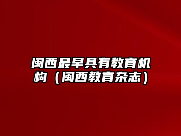 閩西最早具有教育機構(gòu)（閩西教育雜志）