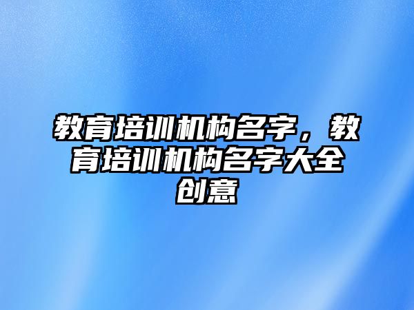 教育培訓機構名字，教育培訓機構名字大全創(chuàng)意