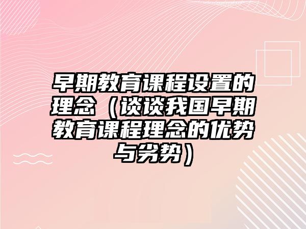 早期教育課程設(shè)置的理念（談?wù)勎覈?guó)早期教育課程理念的優(yōu)勢(shì)與劣勢(shì)）