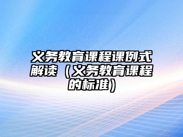 義務(wù)教育課程課例式解讀（義務(wù)教育課程的標(biāo)準(zhǔn)）