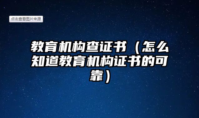 教育機(jī)構(gòu)查證書（怎么知道教育機(jī)構(gòu)證書的可靠）