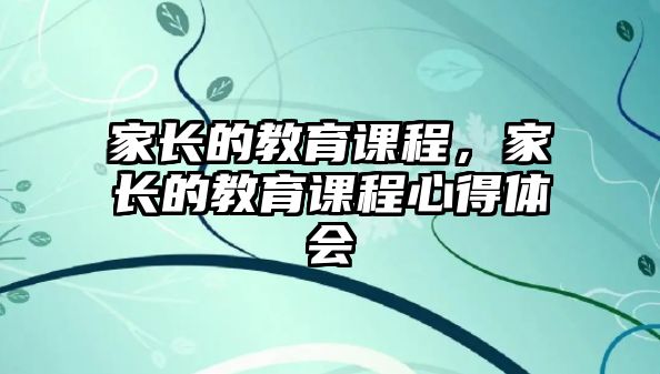 家長的教育課程，家長的教育課程心得體會