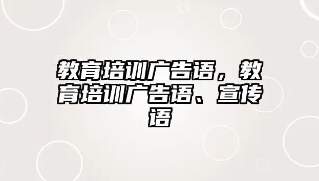 教育培訓(xùn)廣告語，教育培訓(xùn)廣告語、宣傳語