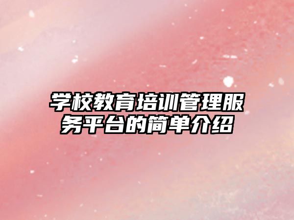 學(xué)校教育培訓(xùn)管理服務(wù)平臺的簡單介紹