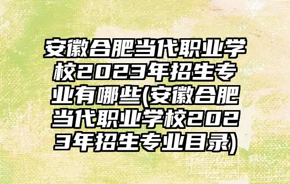 安徽合肥當(dāng)代職業(yè)學(xué)校2023年招生專業(yè)有哪些(安徽合肥當(dāng)代職業(yè)學(xué)校2023年招生專業(yè)目錄)