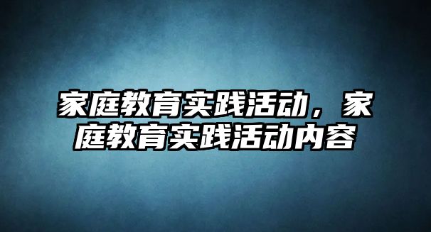 家庭教育實踐活動，家庭教育實踐活動內容