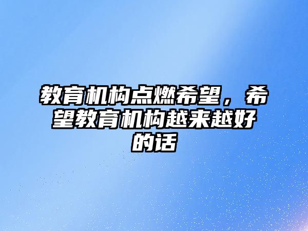 教育機構點燃希望，希望教育機構越來越好的話