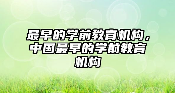 最早的學(xué)前教育機(jī)構(gòu)，中國(guó)最早的學(xué)前教育機(jī)構(gòu)