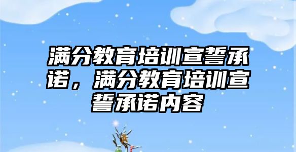 滿分教育培訓(xùn)宣誓承諾，滿分教育培訓(xùn)宣誓承諾內(nèi)容