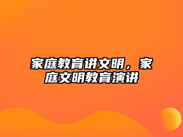 家庭教育講文明，家庭文明教育演講