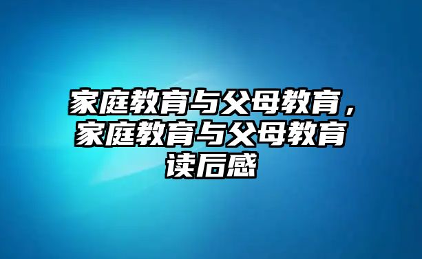 家庭教育與父母教育，家庭教育與父母教育讀后感