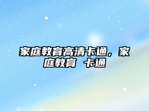 家庭教育高清卡通，家庭教育 卡通