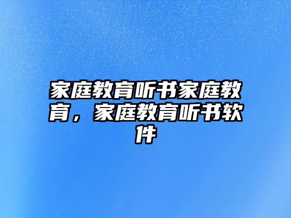 家庭教育聽(tīng)書(shū)家庭教育，家庭教育聽(tīng)書(shū)軟件