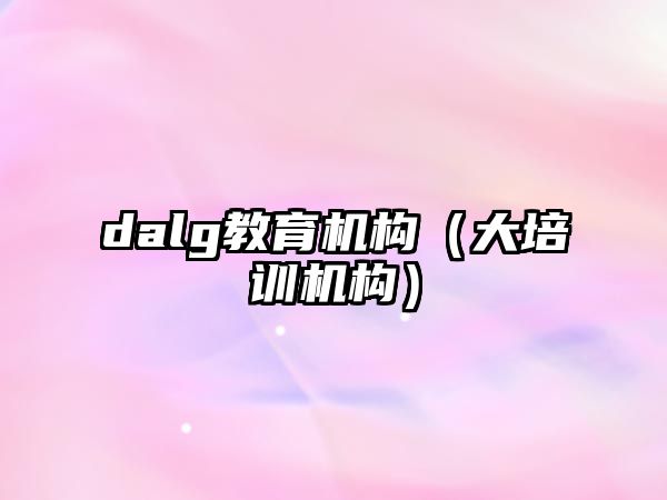 dalg教育機構(gòu)（大培訓(xùn)機構(gòu)）