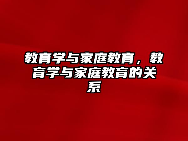 教育學與家庭教育，教育學與家庭教育的關(guān)系