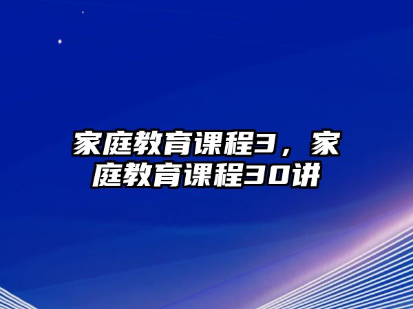 家庭教育課程3，家庭教育課程30講