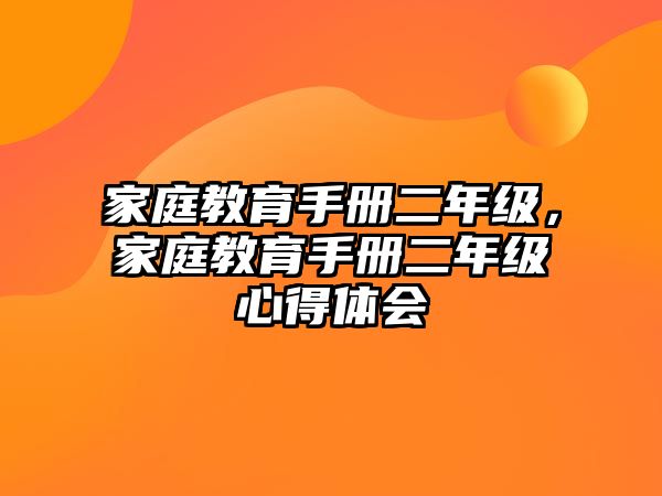 家庭教育手冊(cè)二年級(jí)，家庭教育手冊(cè)二年級(jí)心得體會(huì)