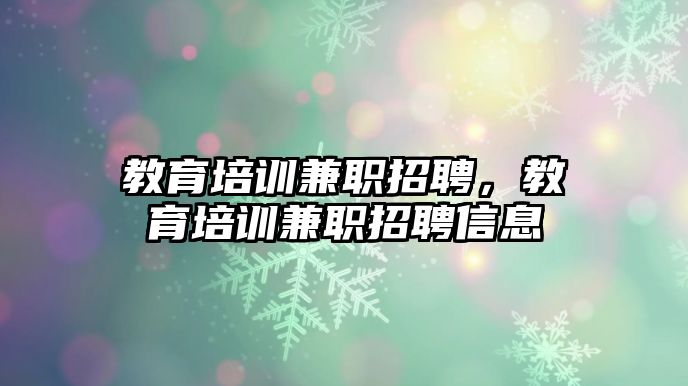 教育培訓兼職招聘，教育培訓兼職招聘信息