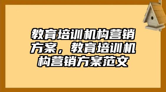 教育培訓(xùn)機(jī)構(gòu)營銷方案，教育培訓(xùn)機(jī)構(gòu)營銷方案范文