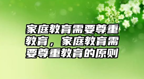 家庭教育需要尊重教育，家庭教育需要尊重教育的原則