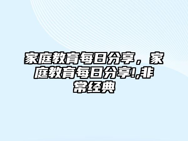 家庭教育每日分享，家庭教育每日分享!,非常經(jīng)典